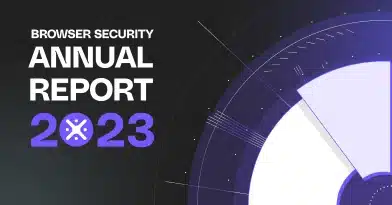 2023 Browser Security Annual Report Reveals Emerging Browsing Risks and Blind Spots that Security Teams Must Address