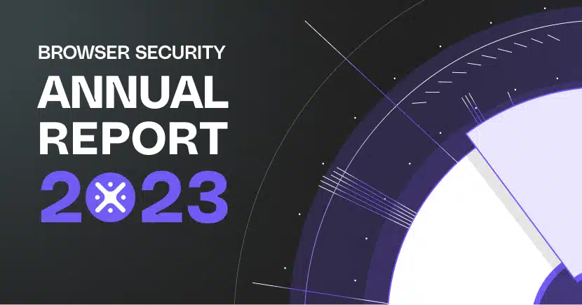 2023 Browser Security Annual Report Reveals Emerging Browsing Risks and Blind Spots that Security Teams Must Address