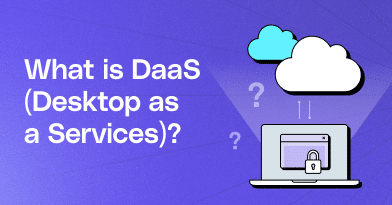 What is DaaS (Desktop as a Services)?